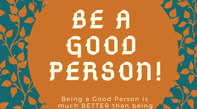 BE A GOOD PERSON 1 672x372 - BEING A GOOD PERSON Vs BEING GOOD AT WHAT YOU DO:  WHICH IS REALLY BETTER?